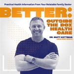 Logo of the podcast Better: Outside the Box Healthcare with Dr. Matt Kettman | Wellness, Longevity, Metabolism, Unconventional Family Doctor Podcast Better: Outside the Box Healthcare with Dr. Matt Kettman | Wellness, Longevity, Metabolism, Unconventional Family Doctor