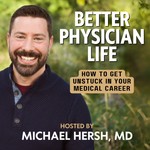 Better Physician Life: How to Get Unstuck in Your Medical Career Podcast Better Physician Life: How to Get Unstuck in Your Medical Career