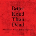 Logo of the podcast Better Read than Dead: Literature from a Left Perspective Podcast Better Read than Dead: Literature from a Left Perspective
