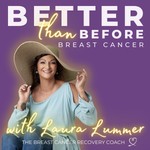 Better Than Before Breast Cancer with The Breast Cancer Recovery Coach Podcast Better Than Before Breast Cancer with The Breast Cancer Recovery Coach