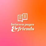 Between Pages & Friends Podcast Between Pages & Friends