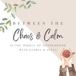 Between the Chaos & Calm: In the Middle of Motherhood Podcast Between the Chaos & Calm: In the Middle of Motherhood