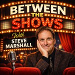 Logo of the podcast Between the Shows with Steve Marshall Podcast Between the Shows with Steve Marshall