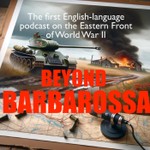 Beyond Barbarossa: The Eastern Front of World War 2 Podcast Beyond Barbarossa: The Eastern Front of World War 2