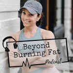 Podcast Beyond Burning Fat Podcast | Nutrition | Fitness | Mindset