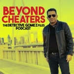 Logo of the podcast Beyond Cheaters: Detective Gomez Files Podcast Beyond Cheaters: Detective Gomez Files