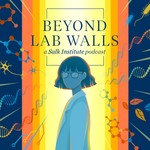 Beyond Lab Walls | Salk Institute Podcast Beyond Lab Walls | Salk Institute