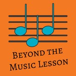 Beyond the Music Lesson Podcast Beyond the Music Lesson