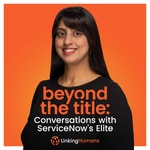 Beyond the Title: Conversations with ServiceNow's Elite Beyond the Title: Conversations with ServiceNow's Elite