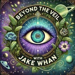 Beyond the Veil with Jake Whan Podcast Beyond the Veil with Jake Whan