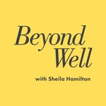 Logo of the podcast Beyond Well with Sheila Hamilton Podcast Beyond Well with Sheila Hamilton