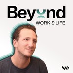 Beyond Work & Life Podcast Beyond Work & Life