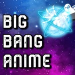 Logo of the podcast Big Bang Anime Podcast Big Bang Anime