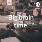 Podcast Big brain time 