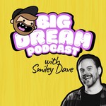 Podcast Big Dream Podcast with Smiley Dave