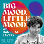 Big Mood, Little Mood with Daniel M. Lavery Podcast Big Mood, Little Mood with Daniel M. Lavery