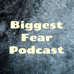 Podcast Biggest Fear Podcast
