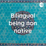 Logo of the podcast Bilingual being non native Podcast Bilingual being non native