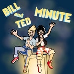 Logo of the podcast Bill and Ted Minute Podcast Bill and Ted Minute