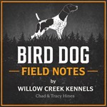 Logo of the podcast Bird Dog Field Notes by Willow Creek Kennels Podcast Bird Dog Field Notes by Willow Creek Kennels