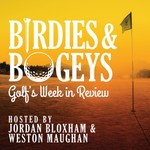 Birdies & Bogeys: Golf's Week in Review Podcast Birdies & Bogeys: Golf's Week in Review