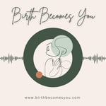 Birth Becomes You Podcast Birth Becomes You