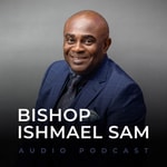 Logo of the podcast Bishop Ishmael Sam Audio Podcast Podcast Bishop Ishmael Sam Audio Podcast