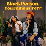 Logo of the podcast Black Person, You Famous Yet?!? Podcast Black Person, You Famous Yet?!?