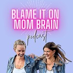 Logo of the podcast BLAME IT ON MOM BRAIN Podcast BLAME IT ON MOM BRAIN
