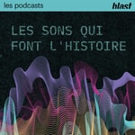 Logo of the podcast Blast - Les sons qui font l'Histoire Podcast Blast - Les sons qui font l'Histoire