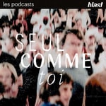 Logo of the podcast Blast - Seul comme toi Podcast Blast - Seul comme toi