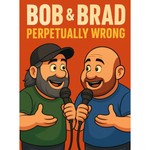 Logo of the podcast Bob & Brad Perpetually Wrong Podcast Bob & Brad Perpetually Wrong