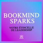 Podcast BOOKMIND SPARKS - Des résumés de livres pour développer votre vie professionnelle et personnelle