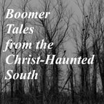 Podcast Boomer Tales from the Christ-Haunted South