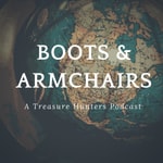 Boots and Armchairs: A Treasure Hunters Podcast Boots and Armchairs: A Treasure Hunters Podcast