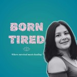 Logo of the podcast Born Tired: Where Survival Meets Healing Podcast Born Tired: Where Survival Meets Healing