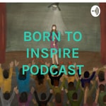 Logo of the podcast BORN TO INSPIRE PODCAST Podcast BORN TO INSPIRE PODCAST