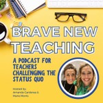 Brave New Teaching: A Podcast for High School and Middle School Teachers Podcast Brave New Teaching: A Podcast for High School and Middle School Teachers