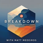 Breakdown - A Gravity Forms Podcast Breakdown - A Gravity Forms Podcast