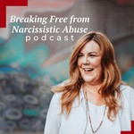 Breaking Free from Narcissistic Abuse Podcast Breaking Free from Narcissistic Abuse