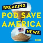 Breaking News from Pod Save America Podcast Breaking News from Pod Save America