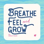 Breathe, Feel & Grow Podcast Breathe, Feel & Grow