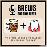 Brews and Tiny Teeth, The Unfiltered Pediatric Dentistry Podcast Podcast Brews and Tiny Teeth, The Unfiltered Pediatric Dentistry Podcast