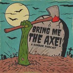 Bring Me The Axe! Horror Podcast Podcast Bring Me The Axe! Horror Podcast