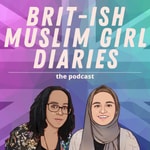Brit-ish Muslim Girl Diaries Podcast Brit-ish Muslim Girl Diaries