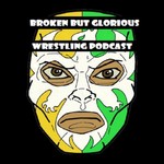 Broken But Glorious - Wrestling Podcast Podcast Broken But Glorious - Wrestling Podcast