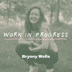 Logo of the podcast Bryony Wells - Work In Progress Podcast Bryony Wells - Work In Progress