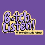 B*tch, Listen! Podcast B*tch, Listen!
