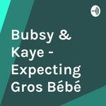 Podcast Bubsy & Kaye - Expecting Gros Bébé