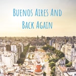 Logo of the podcast Buenos Aires And Back Again Podcast Buenos Aires And Back Again